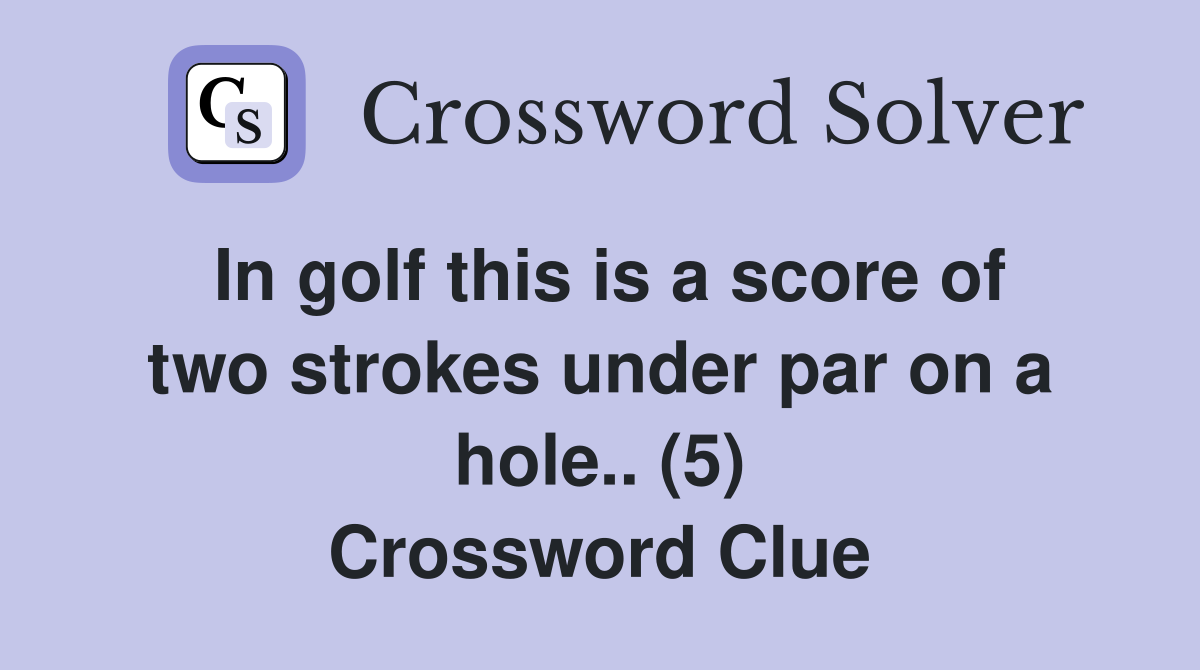 In golf this is a score of two strokes under par on a hole.. (5